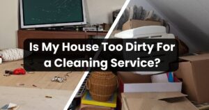 Is My House Too Dirty For a Cleaning Service?