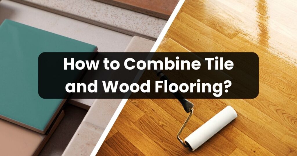How-to-Combine-Tile-and-Wood-Flooring-1024x538